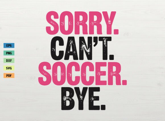 Sorry Can't Soccer Bye Woman Shirt SVG Graphics for Crafters